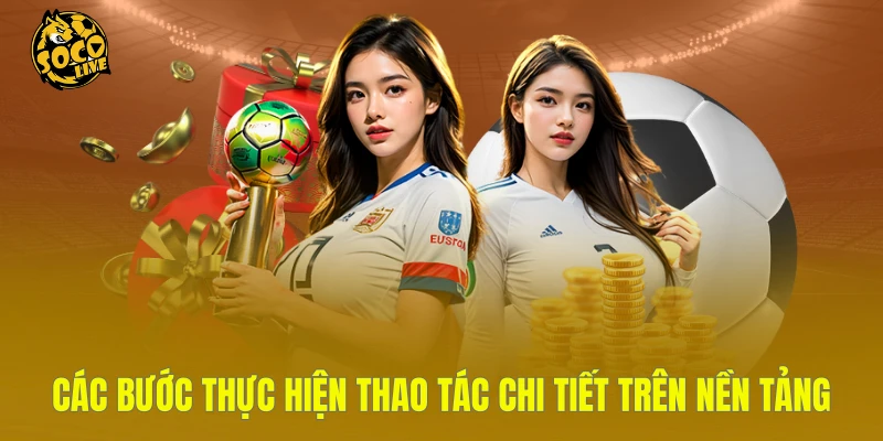 Các bước thực hiện thao tác chi tiết trên nền tảng