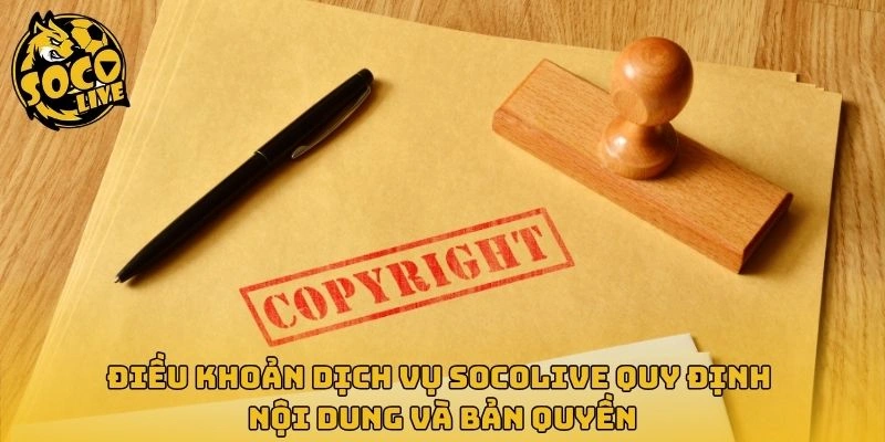 Điều khoản dịch vụ Socolive quy định nội dung và bản quyền