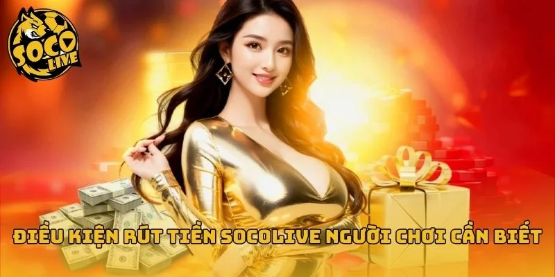 Các quy định quan trọng khi rút tiền Socolive