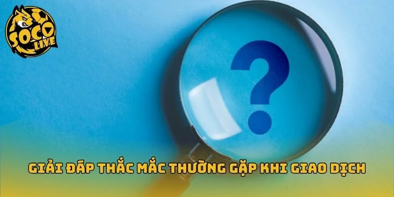 Hướng xử lý các vướng mắc thường gặp khi giao dịch