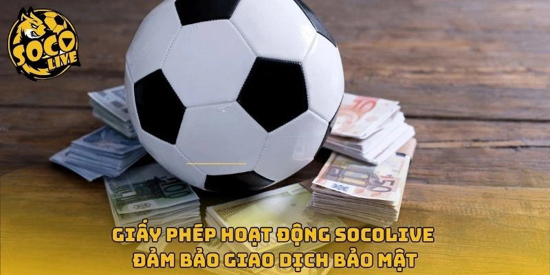 Giấy phép hoạt động Socolive đảm bảo giao dịch bảo mật