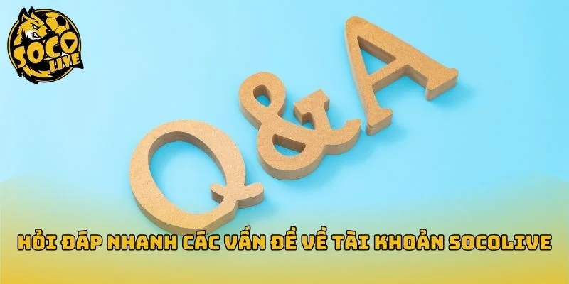 Giải đáp các thắc mắc thường gặp về tài khoản Socolive