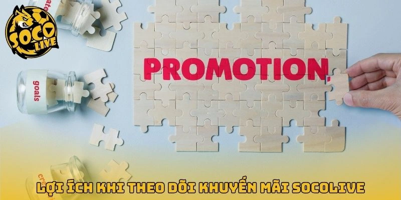 Lợi ích khi theo dõi khuyến mãi Socolive