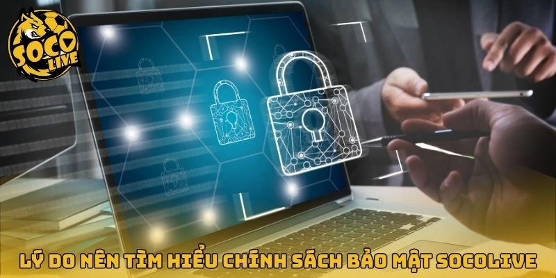 Lý do nên tìm hiểu chính sách bảo mật Socolive