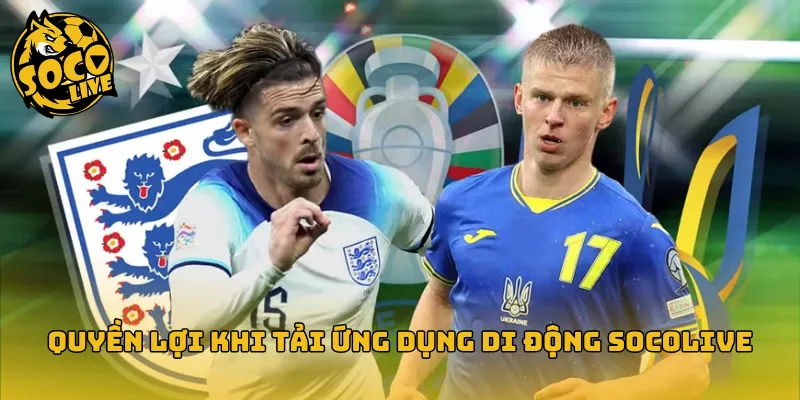 Quyền lợi khi tải ứng dụng di động Socolive