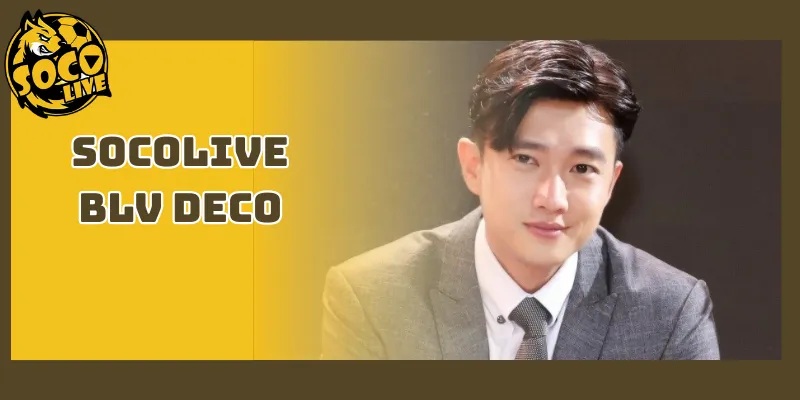 Socolive BLV Deco - Giọng Bình Luận Ấn Tượng Trên Nền Tảng